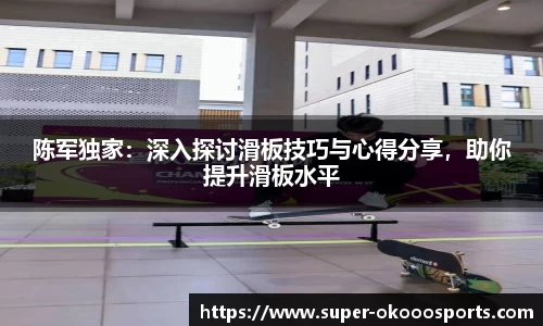 陈军独家：深入探讨滑板技巧与心得分享，助你提升滑板水平