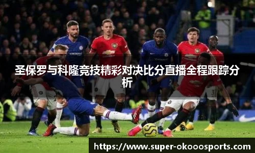 圣保罗与科隆竞技精彩对决比分直播全程跟踪分析
